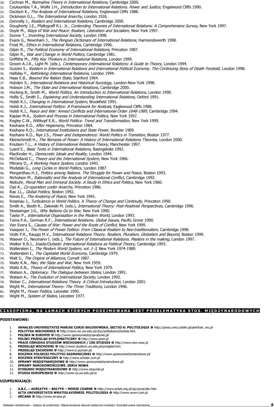 , Realism and International Relations, Cambridge 2000. 25. Dougherty J.E., Pfaltzgraff R.L. Jr., Contending Theories of International Relations: A Comprehensive Survey, New York 1997. 26. Doyle M.
