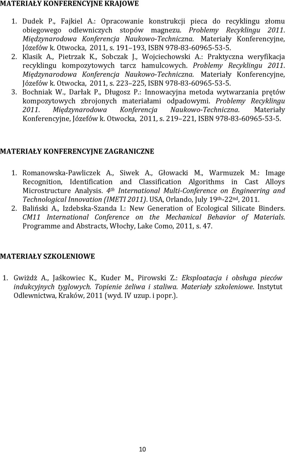 : Praktyczna weryfikacja recyklingu kompozytowych tarcz hamulcowych. Problemy Recyklingu 2011. Międzynarodowa Konferencja Naukowo-Techniczna. Materiały Konferencyjne, Józefów k. Otwocka, 2011, s.