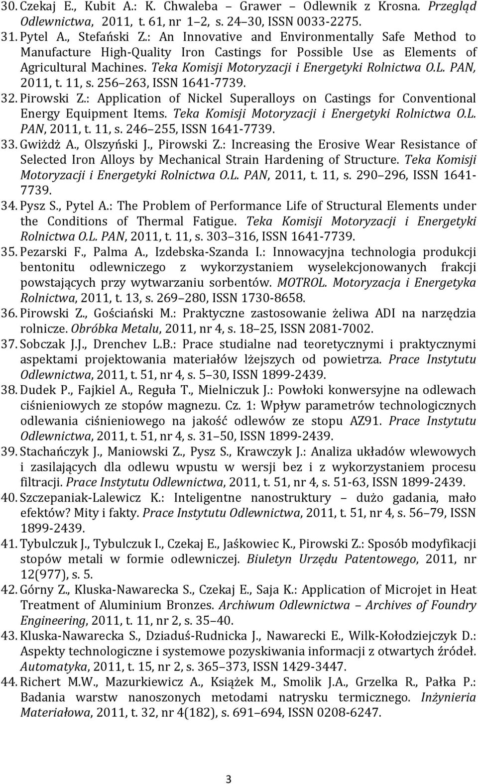 PAN, 2011, t. 11, s. 256 263, ISSN 1641-7739. 32. Pirowski Z.: Application of Nickel Superalloys on Castings for Conventional Energy Equipment Items. Teka Komisji Motoryzacji i Energetyki Rolnictwa O.