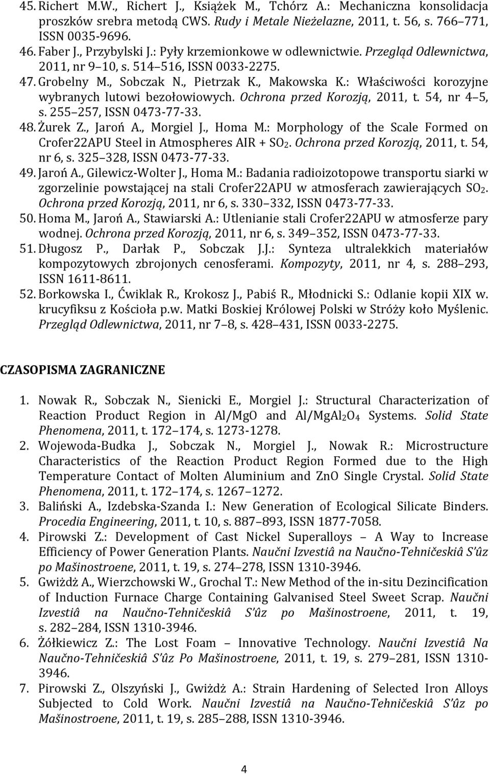 : Właściwości korozyjne wybranych lutowi bezołowiowych. Ochrona przed Korozją, 2011, t. 54, nr 4 5, s. 255 257, ISSN 0473-77-33. 48. Żurek Z., Jaroń A., Morgiel J., Homa M.