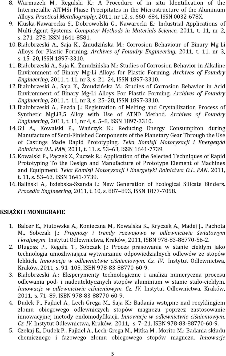 271 278, ISSN 1641-8581. 10. Białobrzeski A., Saja K., Żmudzińska M.: Corrosion Behaviour of Binary Mg-Li Alloys for Plastic Forming. Archives of Foundry Engineering, 2011, t. 11, nr 3, s.