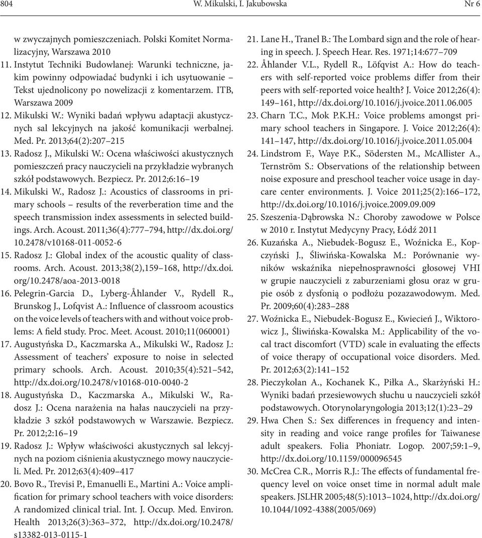 : Wyniki badań wpływu adaptacji akustycznych sal lekcyjnych na jakość komunikacji werbalnej. Med. Pr. 2013;64(2):207 215 13. Radosz J., Mikulski W.