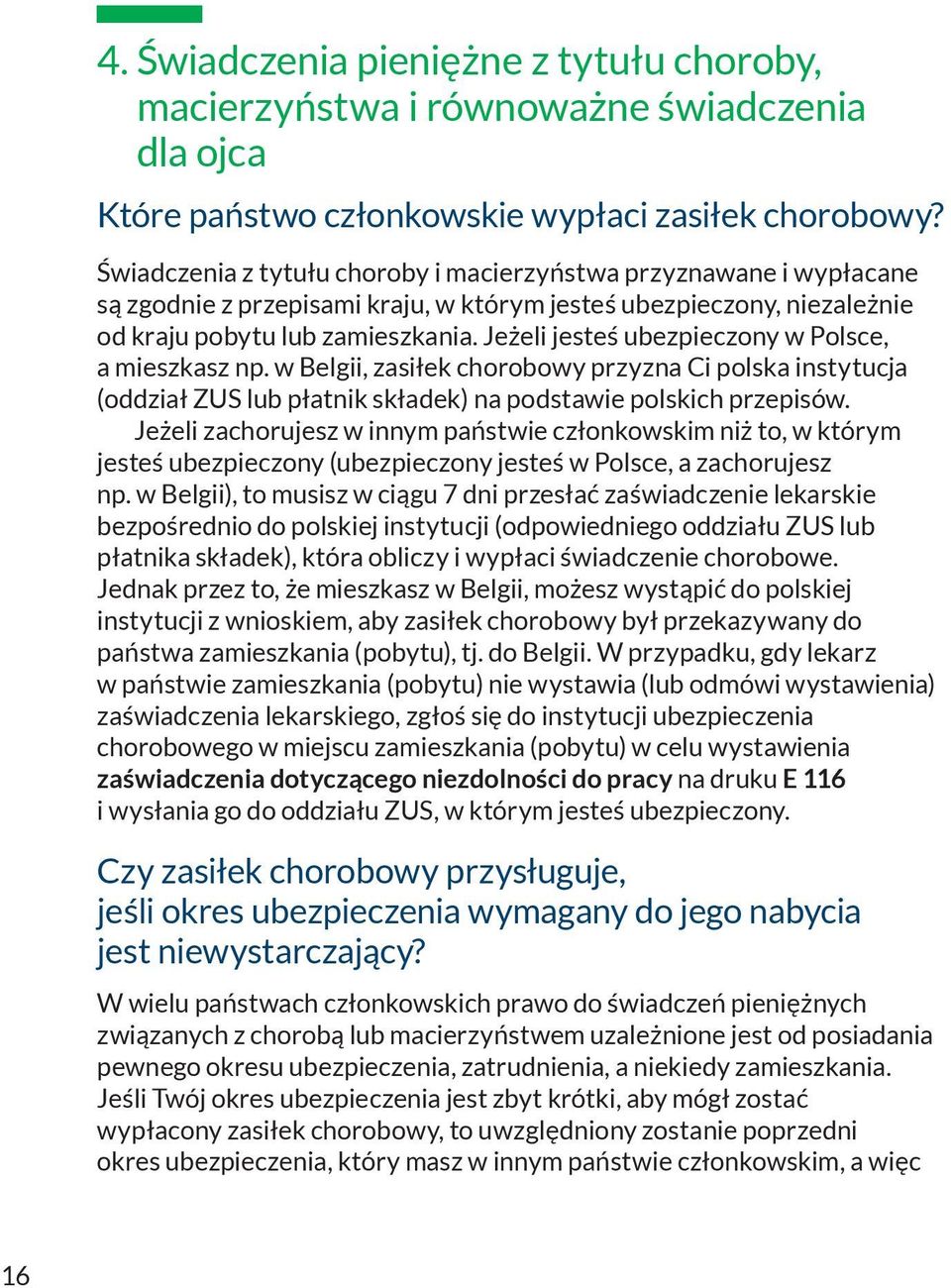 Jeżeli jesteś ubezpieczony w Polsce, a mieszkasz np. w Belgii, zasiłek chorobowy przyzna Ci polska instytucja (oddział ZUS lub płatnik składek) na podstawie polskich przepisów.