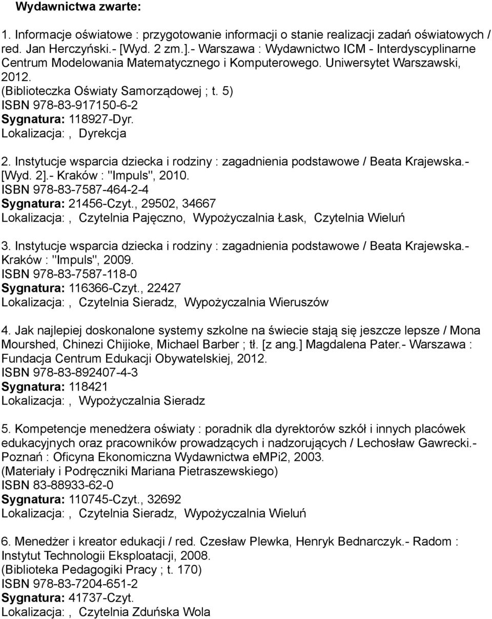 5) ISBN 978-83-917150-6-2 Sygnatura: 118927-Dyr. Lokalizacja:, Dyrekcja 2. Instytucje wsparcia dziecka i rodziny : zagadnienia podstawowe / Beata Krajewska.- [Wyd. 2].- Kraków : "Impuls", 2010.