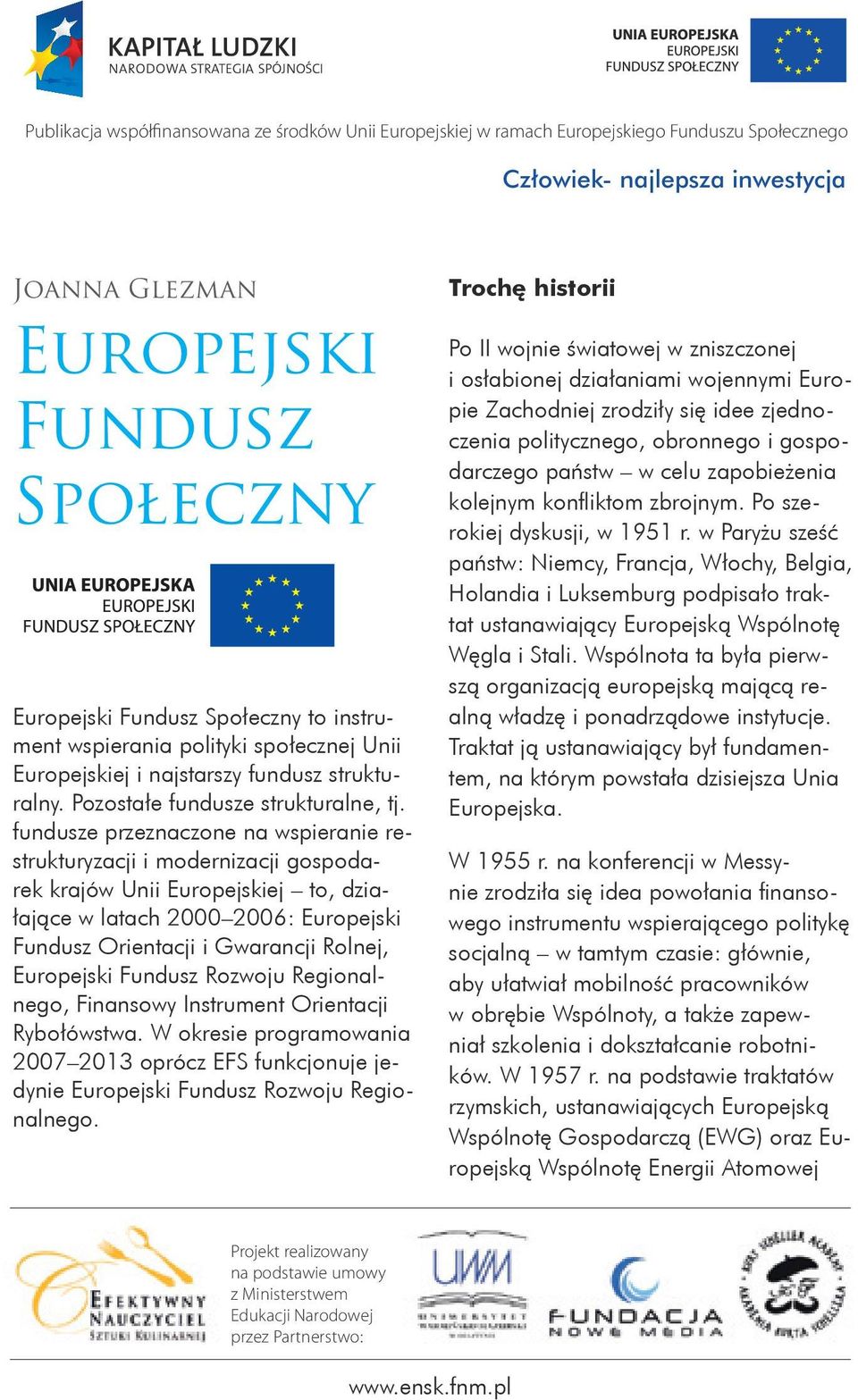 fundusze przeznaczone na wspieranie restrukturyzacji i modernizacji gospodarek krajów Unii Europejskiej to, działające w latach 2000 2006: Europejski Fundusz Orientacji i Gwarancji Rolnej, Europejski