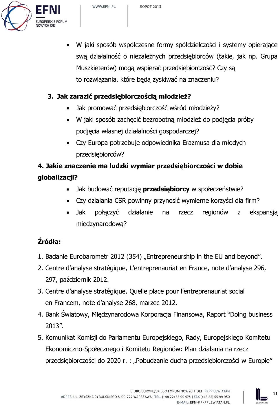 W jaki sposób zachęcić bezrobotną młodzież do podjęcia próby podjęcia własnej działalności gospodarczej? Czy Europa potrzebuje odpowiednika Erazmusa dla młodych przedsiębiorców? 4.