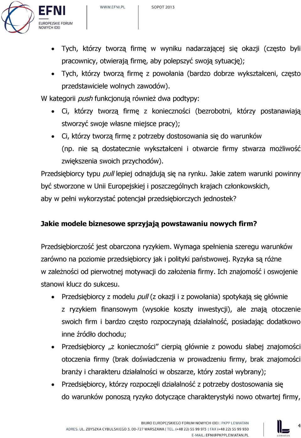 W kategorii push funkcjonują również dwa podtypy: Ci, którzy tworzą firmę z konieczności (bezrobotni, którzy postanawiają stworzyć swoje własne miejsce pracy); Ci, którzy tworzą firmę z potrzeby