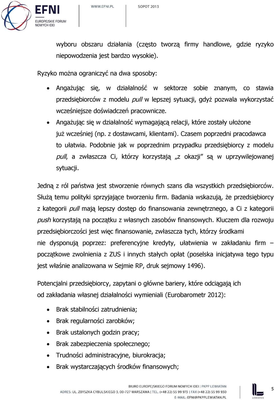 doświadczeń pracownicze. Angażując się w działalność wymagającą relacji, które zostały ułożone już wcześniej (np. z dostawcami, klientami). Czasem poprzedni pracodawca to ułatwia.