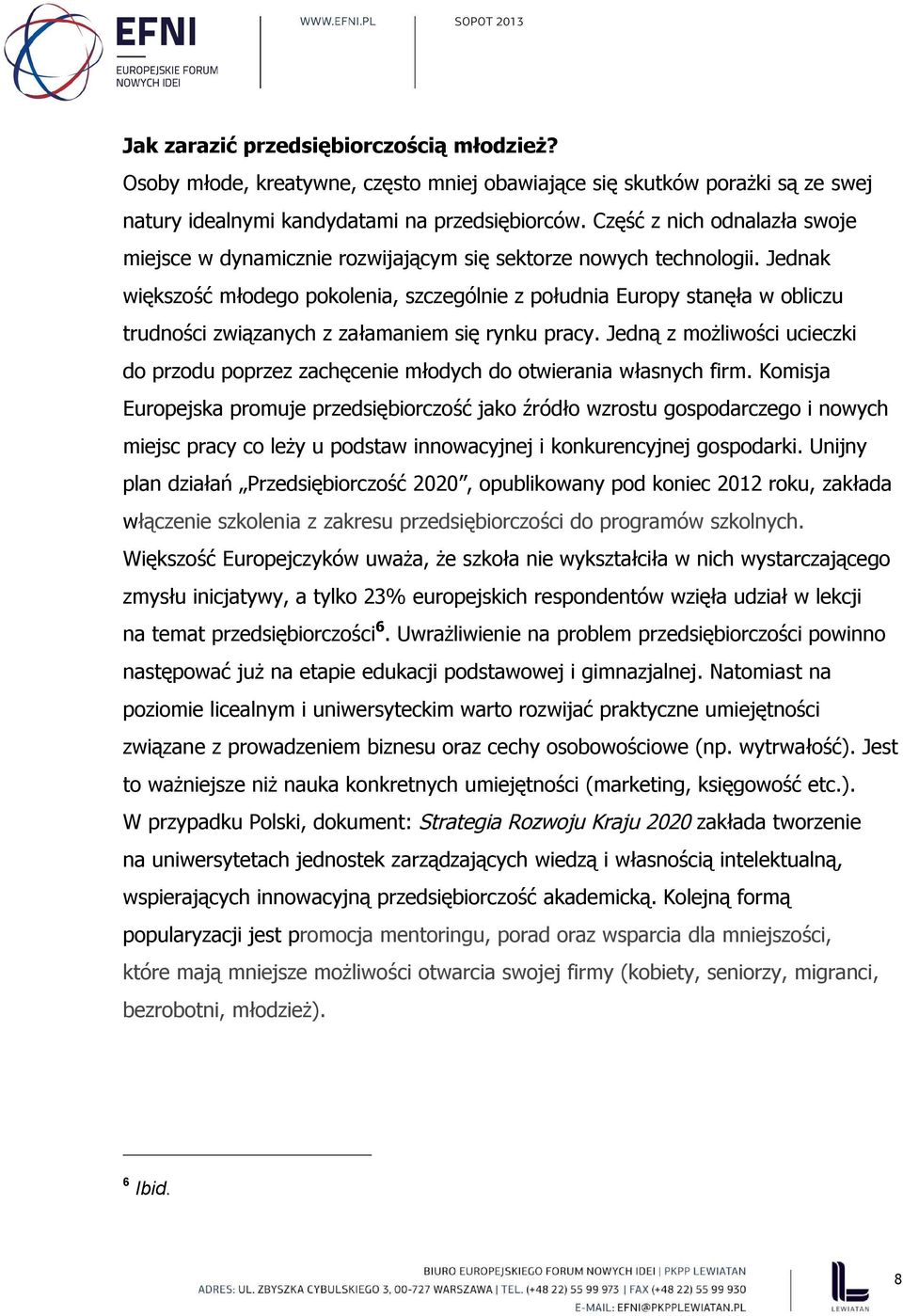 Jednak większość młodego pokolenia, szczególnie z południa Europy stanęła w obliczu trudności związanych z załamaniem się rynku pracy.