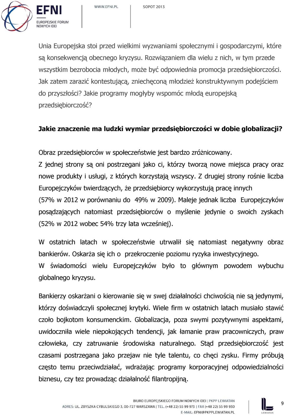 Jak zatem zarazić kontestującą, zniechęconą młodzież konstruktywnym podejściem do przyszłości? Jakie programy mogłyby wspomóc młodą europejską przedsiębiorczość?