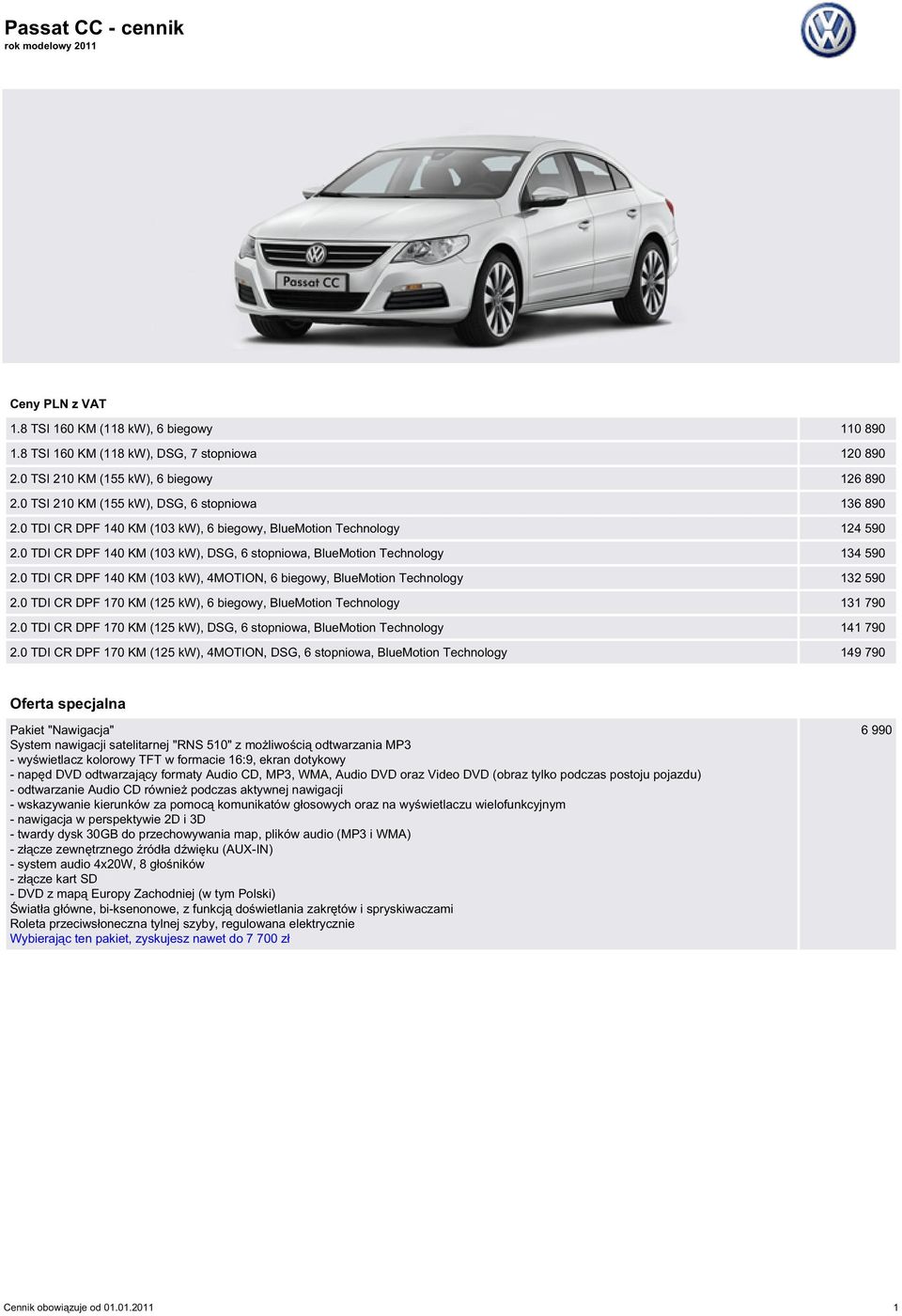 0 TDI CR DPF 140 KM (103 kw), DSG, 6 stopniowa, BlueMotion Technology 134 590 2.0 TDI CR DPF 140 KM (103 kw), 4MOTION, 6 biegowy, BlueMotion Technology 132 590 2.