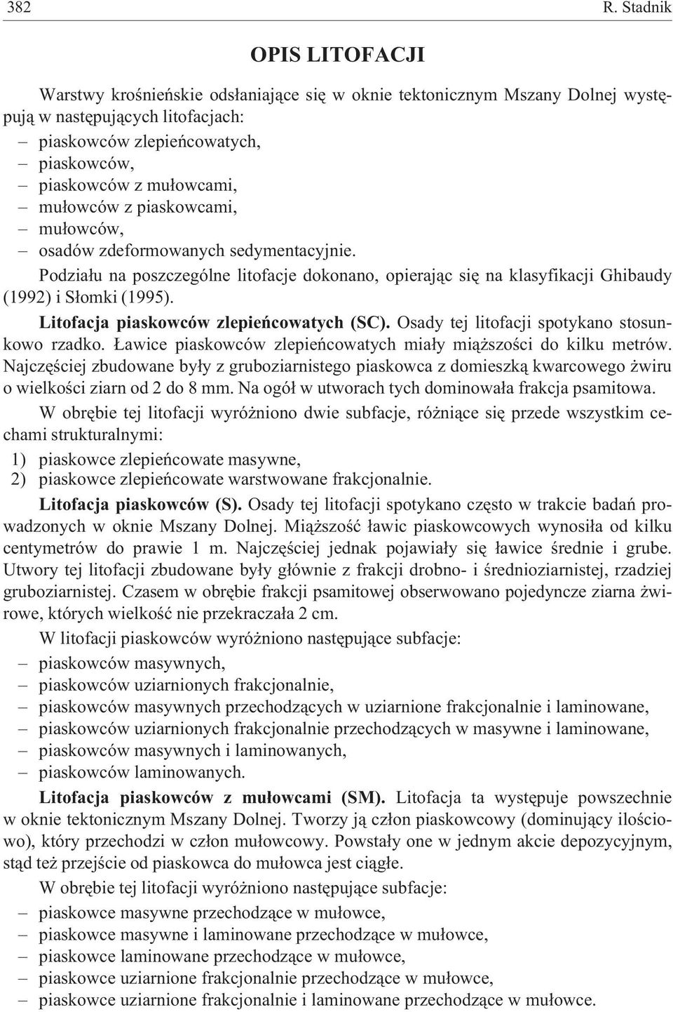 mu³owców z piaskowcami, mu³owców, osadów zdeformowanych sedymentacyjnie. Podzia³u na poszczególne litofacje dokonano, opieraj¹c siê na klasyfikacji Ghibaudy (1992) i S³omki (1995).