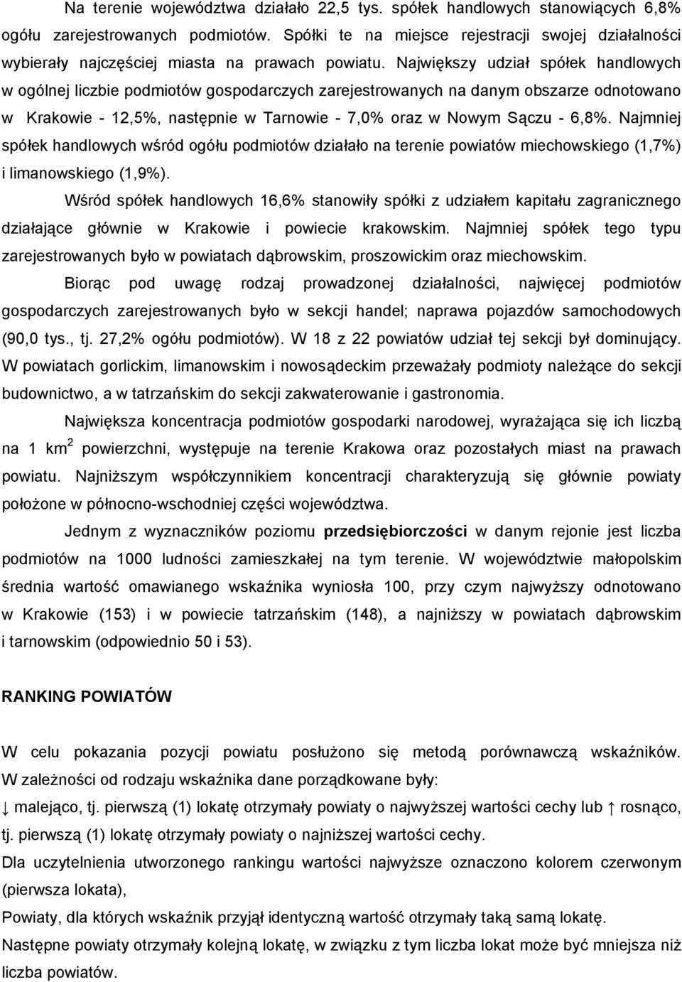 Największy udział spółek handlowych w ogólnej liczbie podmiotów gospodarczych zarejestrowanych na danym obszarze odnotowano w Krakowie -,%, następnie w Tarnowie -,0% oraz w Nowym Sączu -,%.