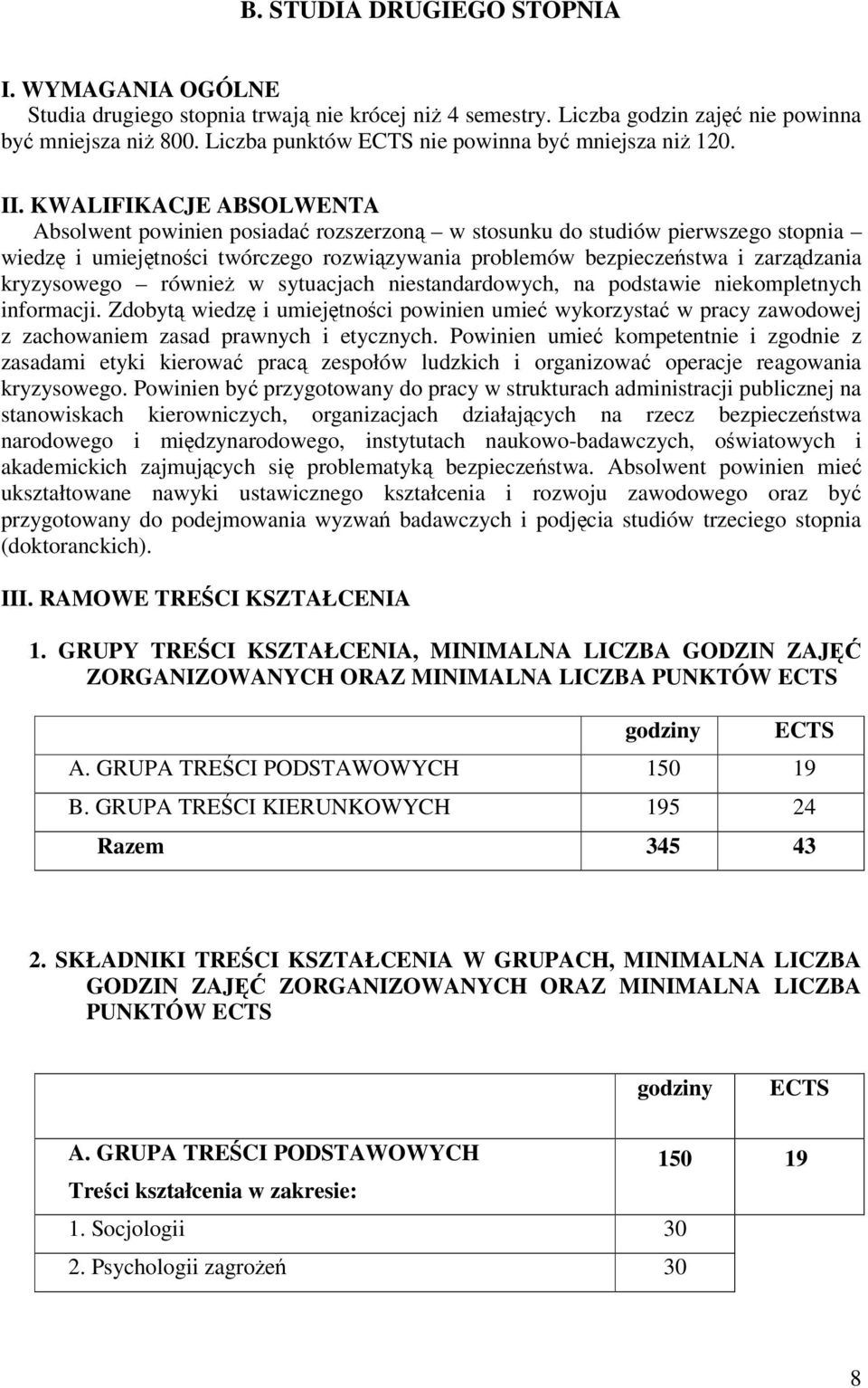 KWALIFIKACJE ABSOLWENTA Absolwent powinien posiada rozszerzon w stosunku do studiów pierwszego stopnia wiedz i umiejtnoci twórczego rozwizywania problemów bezpieczestwa i zarzdzania kryzysowego