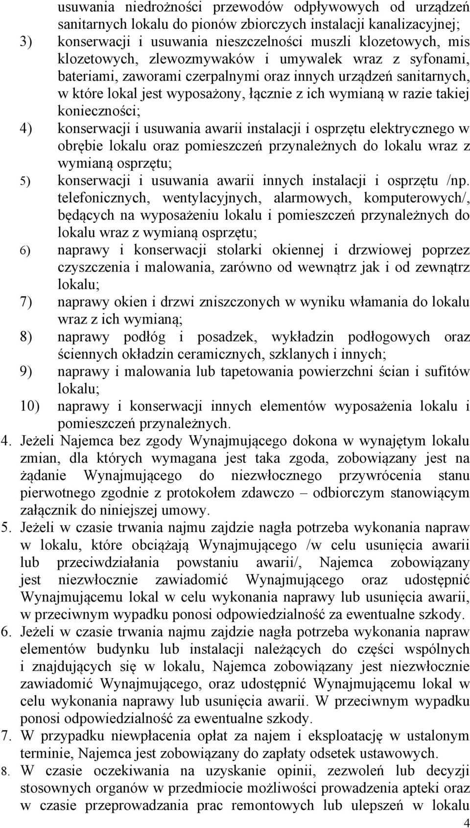 konieczności; 4) konserwacji i usuwania awarii instalacji i osprzętu elektrycznego w obrębie lokalu oraz pomieszczeń przynależnych do lokalu wraz z wymianą osprzętu; 5) konserwacji i usuwania awarii