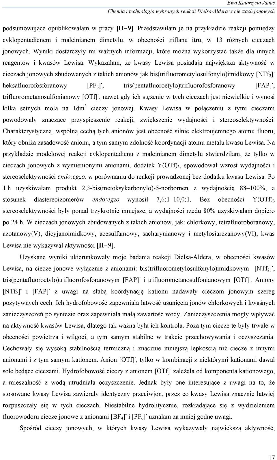 Wykazałam, że kwasy Lewisa posiadają największą aktywność w cieczach jonowych zbudowanych z takich anionów jak bis(trifluorometylosulfonylo)imidkowy [NTf 2 ] - heksafluorofosforanowy [PF 6 ] -,