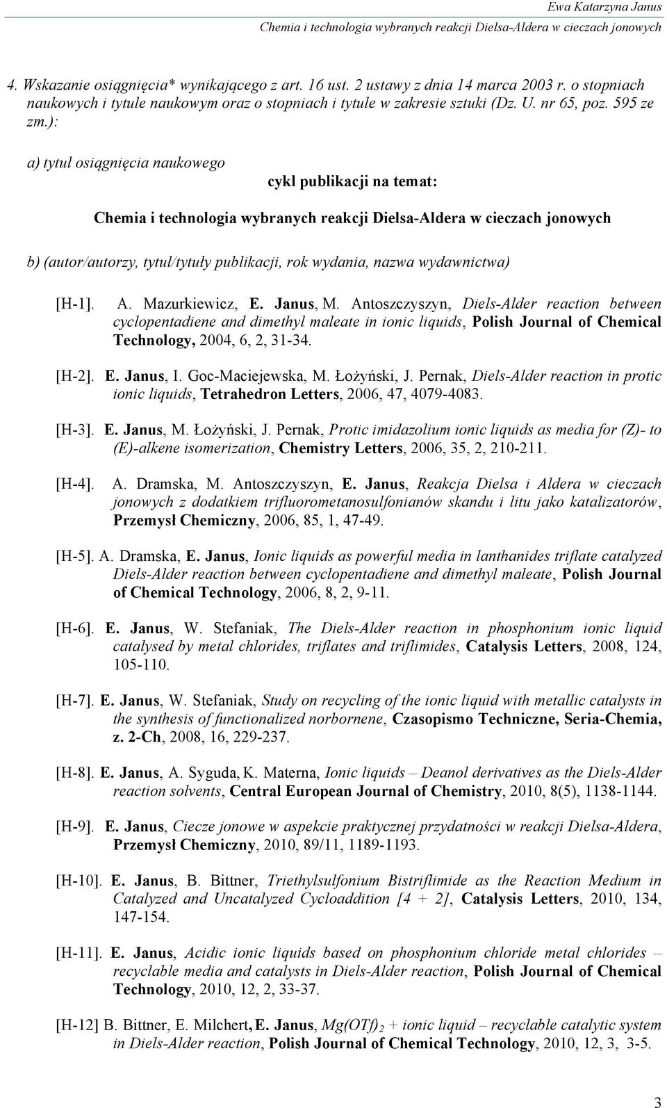 Antoszczyszyn, Diels-Alder reaction between cyclopentadiene and dimethyl maleate in ionic liquids, Polish Journal of Chemical Technology, 2004, 6, 2, 31-34. [H-2]. E. Janus, I. Goc-Maciejewska, M.