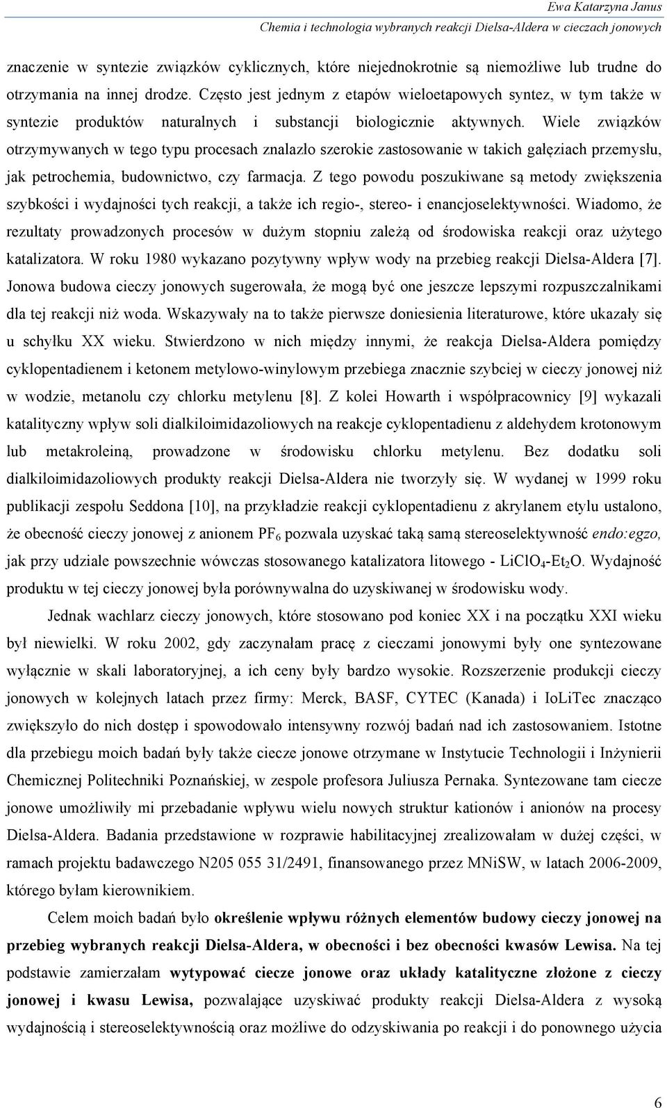 Wiele związków otrzymywanych w tego typu procesach znalazło szerokie zastosowanie w takich gałęziach przemysłu, jak petrochemia, budownictwo, czy farmacja.