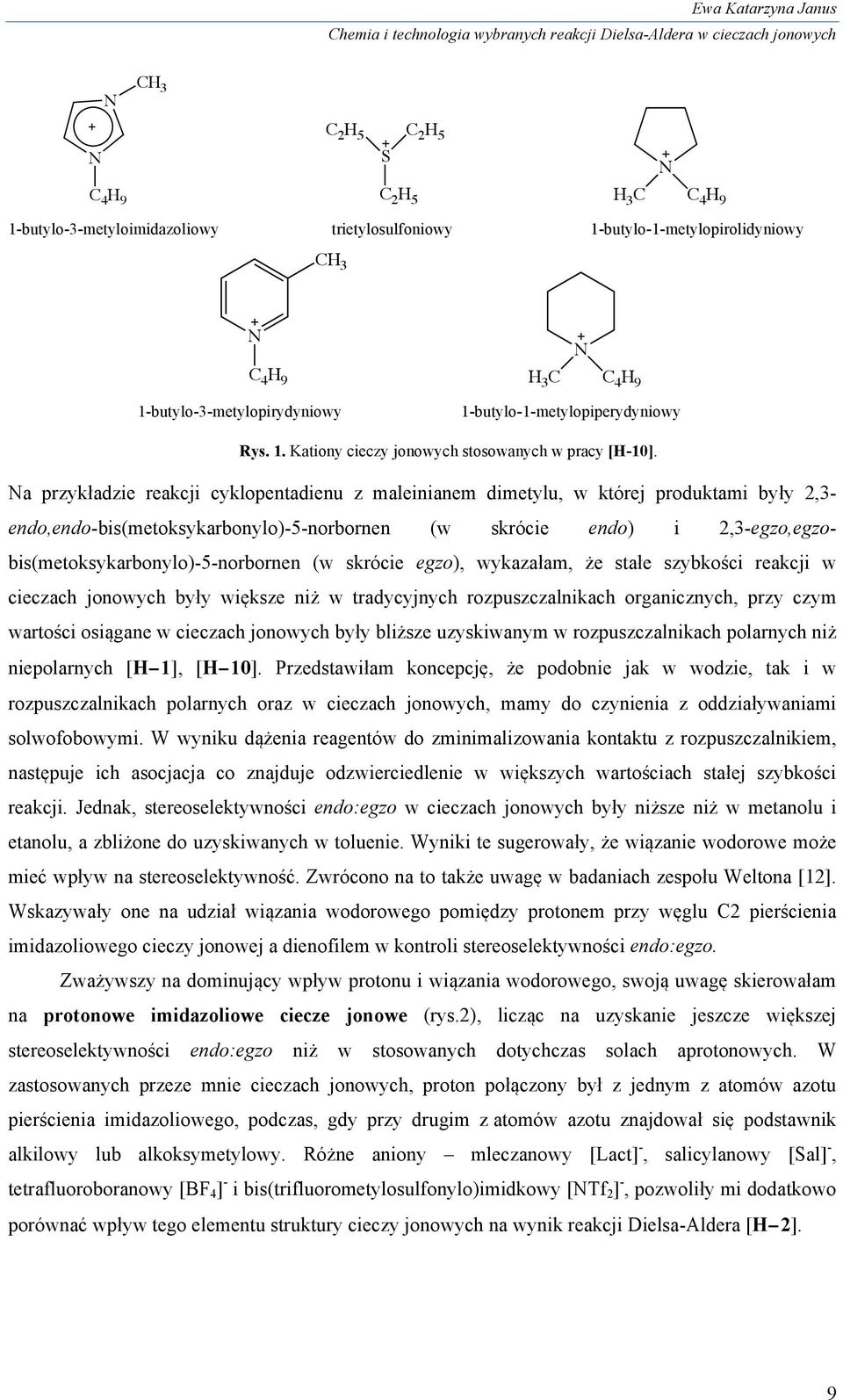 Na przykładzie reakcji cyklopentadienu z maleinianem dimetylu, w której produktami były 2,3- endo,endo-bis(metoksykarbonylo)-5-norbornen (w skrócie endo) i