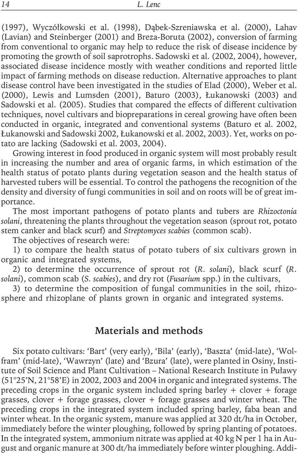 soil saprotrophs. Sadowski et al. (2002, 2004), however, associated disease incidence mostly with weather conditions and reported little impact of farming methods on disease reduction.