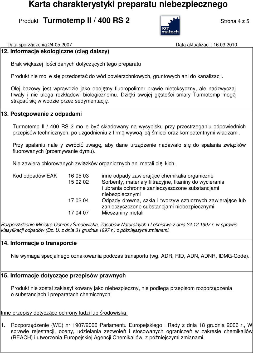 Olej bazowy jest wprawdzie jako obojętny fluoropolimer prawie nietoksyczny, ale nadzwyczaj trwały i nie ulega rozkładowi biologicznemu.