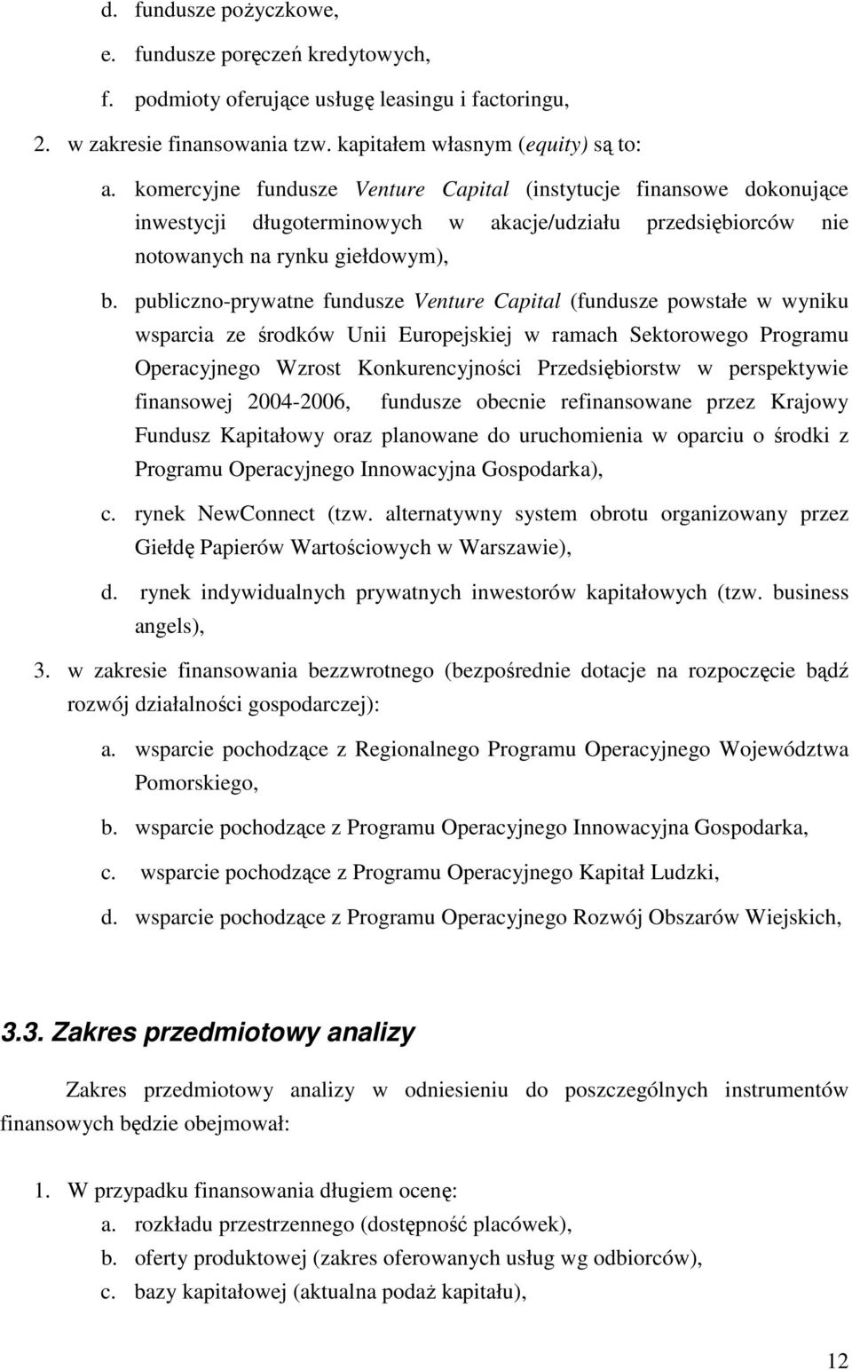 publiczno-prywatne fundusze Venture Capital (fundusze powstałe w wyniku wsparcia ze środków Unii Europejskiej w ramach Sektorowego Programu Operacyjnego Wzrost Konkurencyjności Przedsiębiorstw w