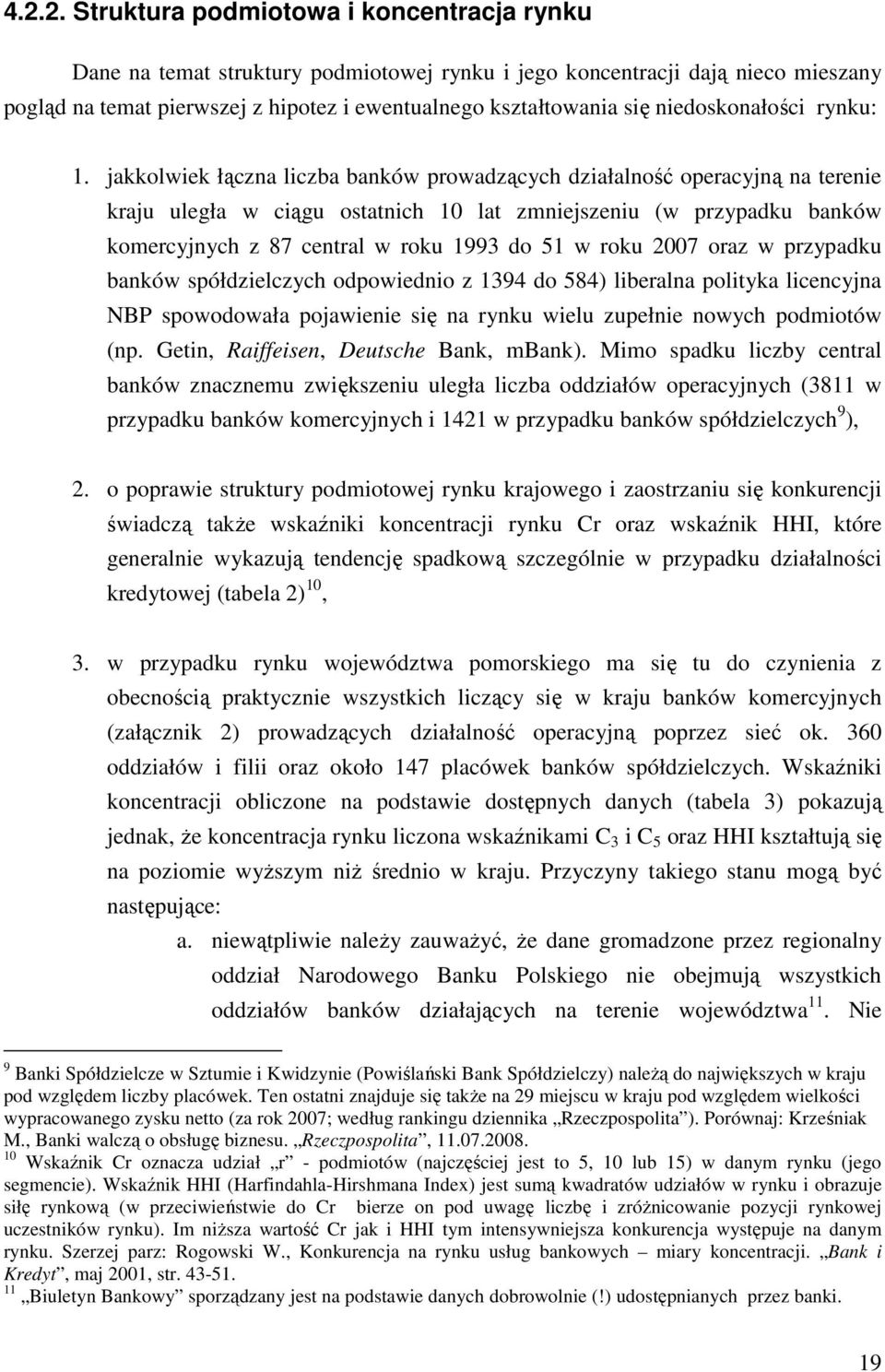 jakkolwiek łączna liczba banków prowadzących działalność operacyjną na terenie kraju uległa w ciągu ostatnich 10 lat zmniejszeniu (w przypadku banków komercyjnych z 87 central w roku 1993 do 51 w