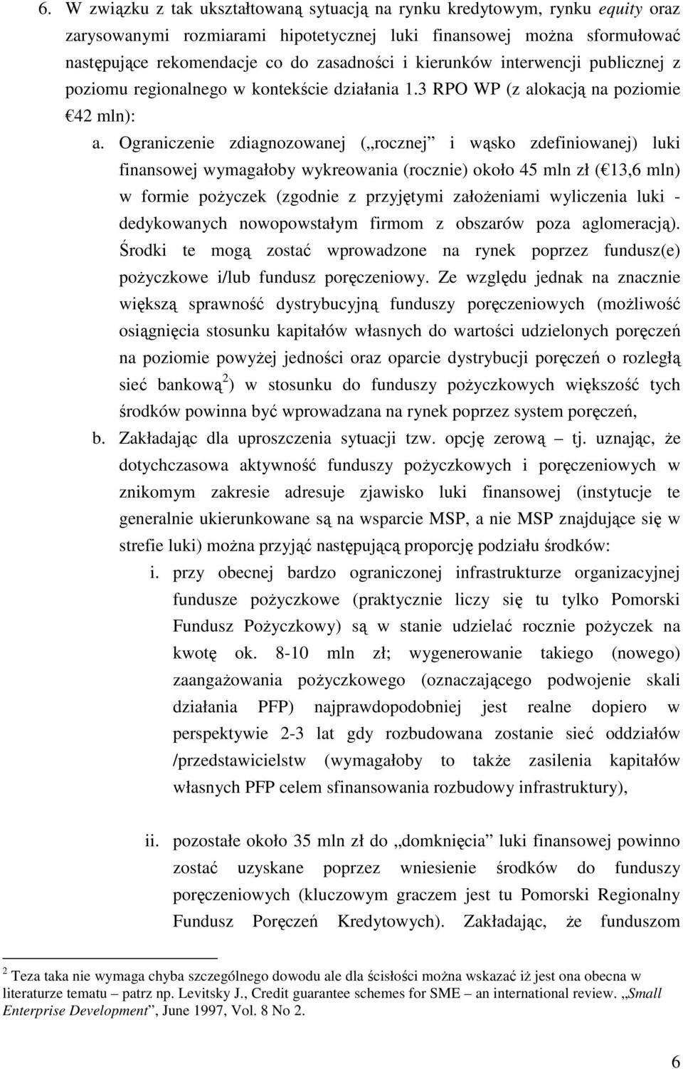 Ograniczenie zdiagnozowanej ( rocznej i wąsko zdefiniowanej) luki finansowej wymagałoby wykreowania (rocznie) około 45 mln zł ( 13,6 mln) w formie poŝyczek (zgodnie z przyjętymi załoŝeniami