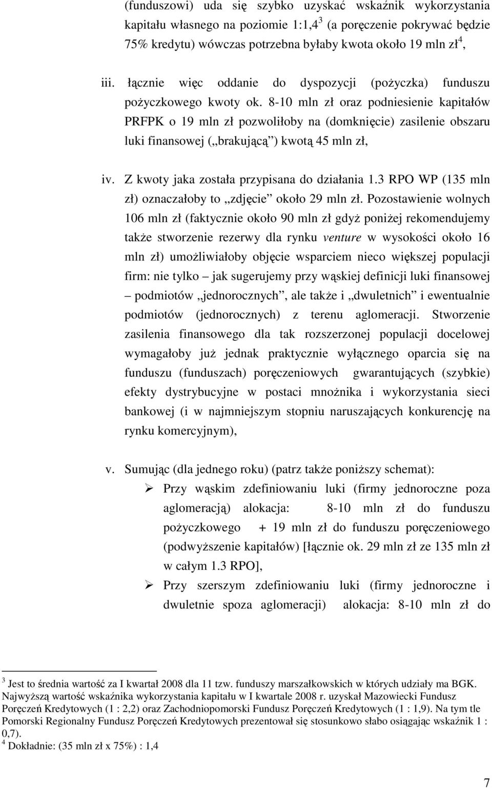 8-10 mln zł oraz podniesienie kapitałów PRFPK o 19 mln zł pozwoliłoby na (domknięcie) zasilenie obszaru luki finansowej ( brakującą ) kwotą 45 mln zł, iv.