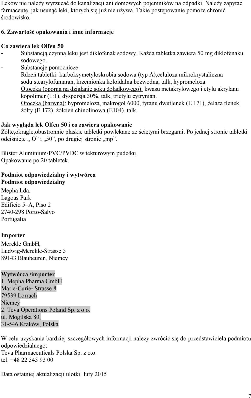 - Substancje pomocnicze: Rdzeń tabletki: karboksymetyloskrobia sodowa (typ A),celuloza mikrokrystaliczna sodu stearylofumaran, krzemionka koloidalna bezwodna, talk, hypromeloza.