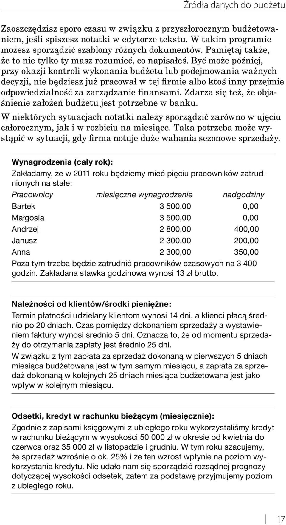 Być może później, przy okazji kontroli wykonania budżetu lub podejmowania ważnych decyzji, nie będziesz już pracował w tej firmie albo ktoś inny przejmie odpowiedzialność za zarządzanie finansami.