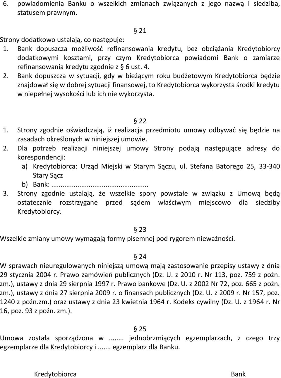 Bank dopuszcza w sytuacji, gdy w bieżącym roku budżetowym Kredytobiorca będzie znajdował się w dobrej sytuacji finansowej, to Kredytobiorca wykorzysta środki kredytu w niepełnej wysokości lub ich nie