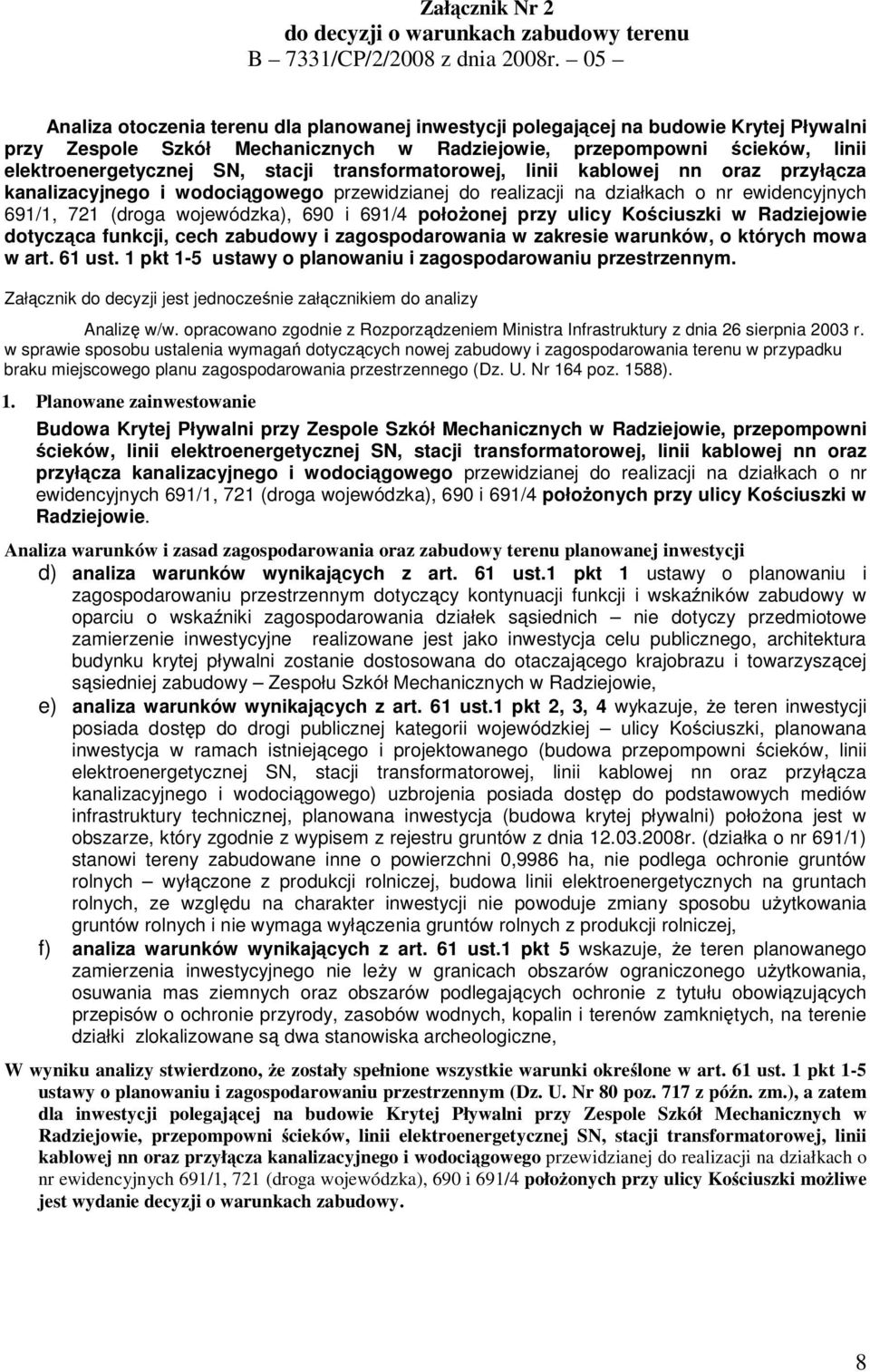 transformatorowej, linii kablowej nn oraz przyłcza kanalizacyjnego i wodocigowego przewidzianej do realizacji na działkach o nr ewidencyjnych 691/1, 721 (droga wojewódzka), 690 i 691/4 połoonej przy