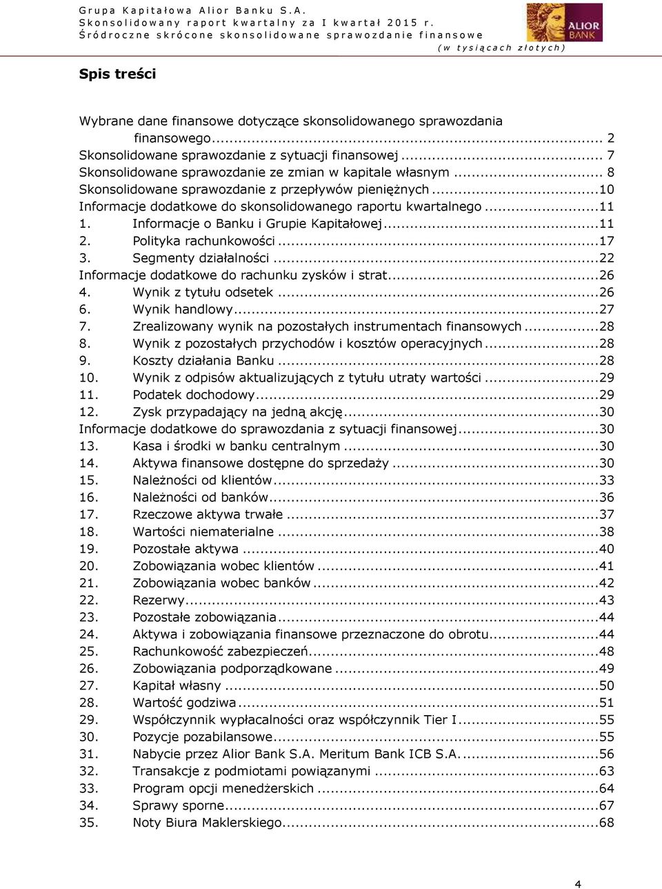 .. 2 Skonsolidowane sprawozdanie z sytuacji finansowej... 7 Skonsolidowane sprawozdanie ze zmian w kapitale własnym... 8 Skonsolidowane sprawozdanie z przepływów pieniężnych.