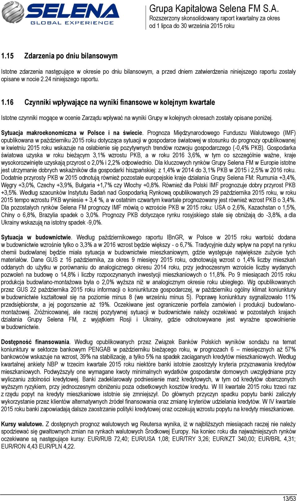 16 Czynniki wpływające na wyniki finansowe w kolejnym kwartale Istotne czynniki mogące w ocenie Zarządu wpływać na wyniki Grupy w kolejnych okresach zostały opisane poniżej.