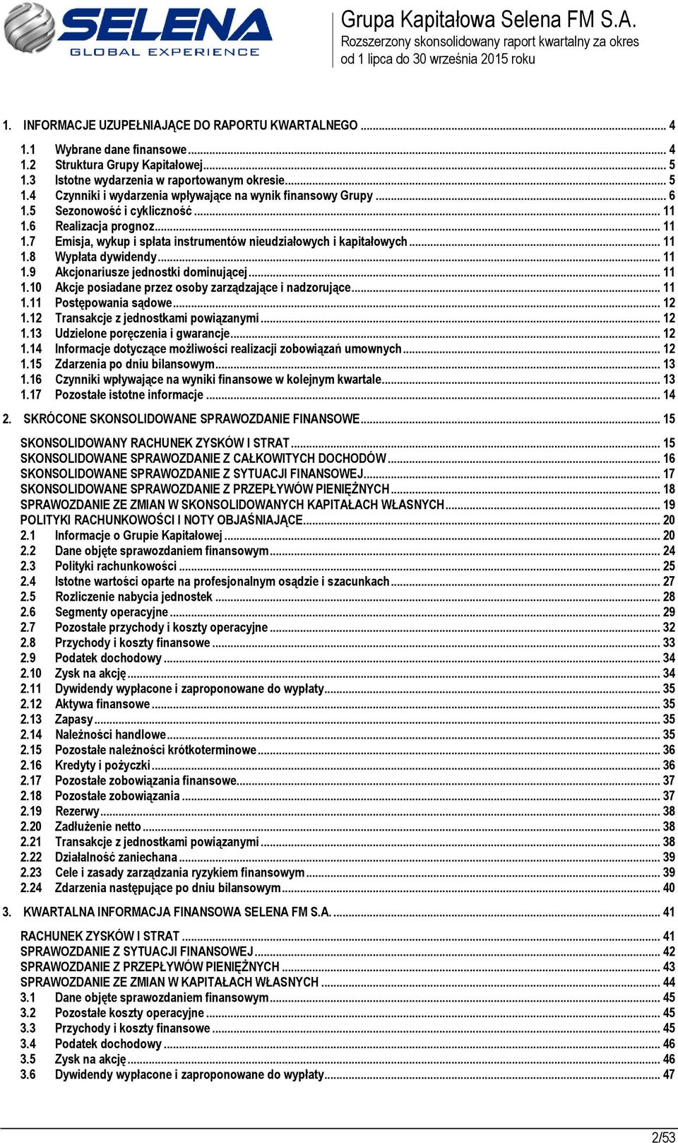 6 Realizacja prognoz... 11 1.7 Emisja, wykup i spłata instrumentów nieudziałowych i kapitałowych... 11 1.8 Wypłata dywidendy... 11 1.9 Akcjonariusze jednostki dominującej... 11 1.10 Akcje posiadane przez osoby zarządzające i nadzorujące.