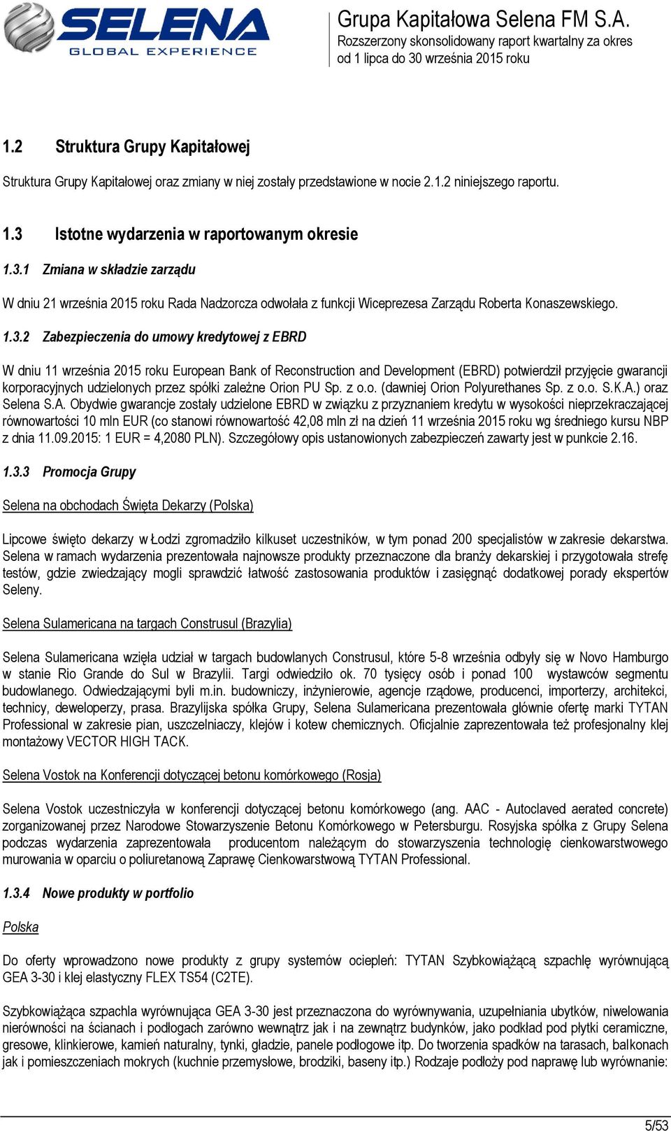 września 2015 roku European Bank of Reconstruction and Development (EBRD) potwierdził przyjęcie gwarancji korporacyjnych udzielonych przez spółki zależne Orion PU Sp. z o.o. (dawniej Orion Polyurethanes Sp.