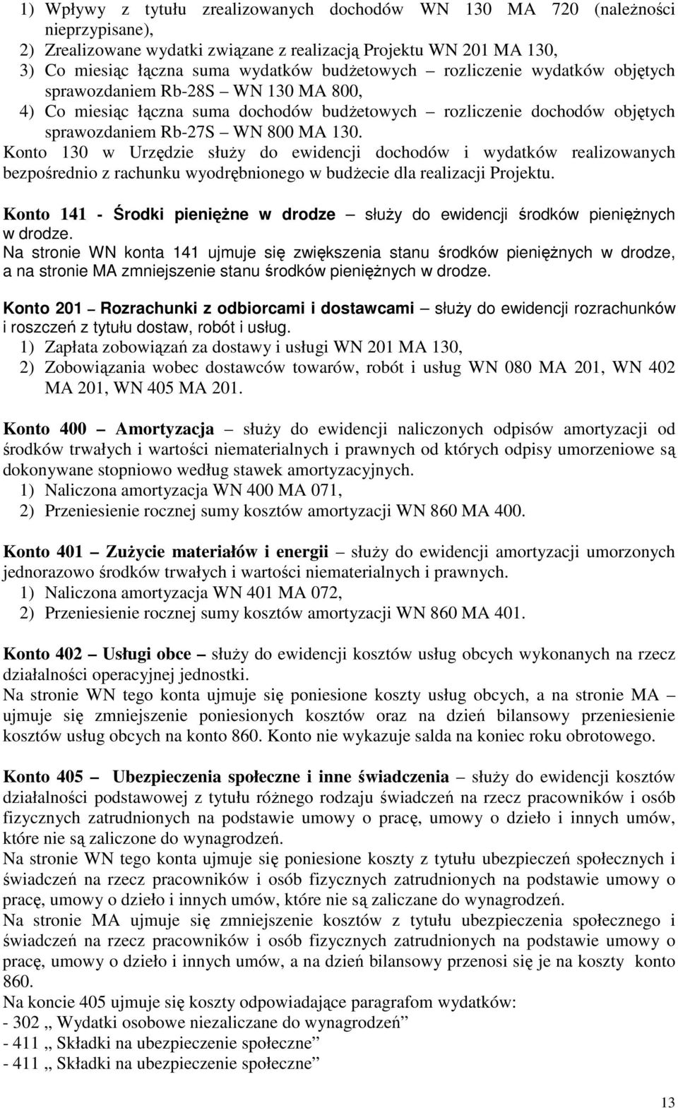 Konto 130 w Urzędzie słuŝy do ewidencji dochodów i wydatków realizowanych bezpośrednio z rachunku wyodrębnionego w budŝecie dla realizacji Projektu.