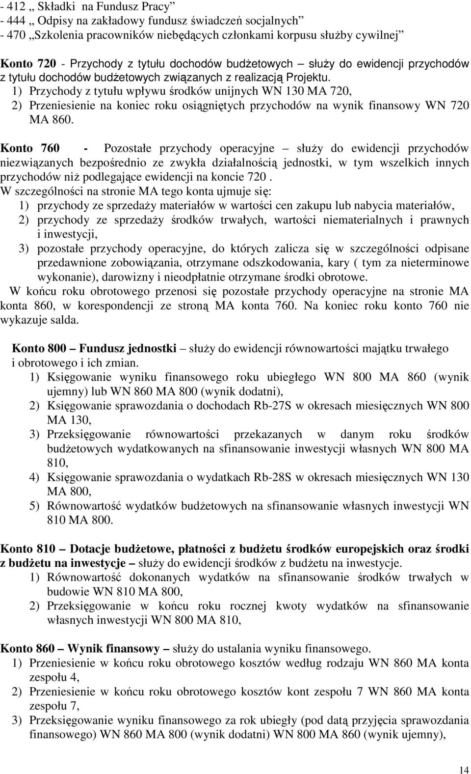 1) Przychody z tytułu wpływu środków unijnych WN 130 MA 720, 2) Przeniesienie na koniec roku osiągniętych przychodów na wynik finansowy WN 720 MA 860.