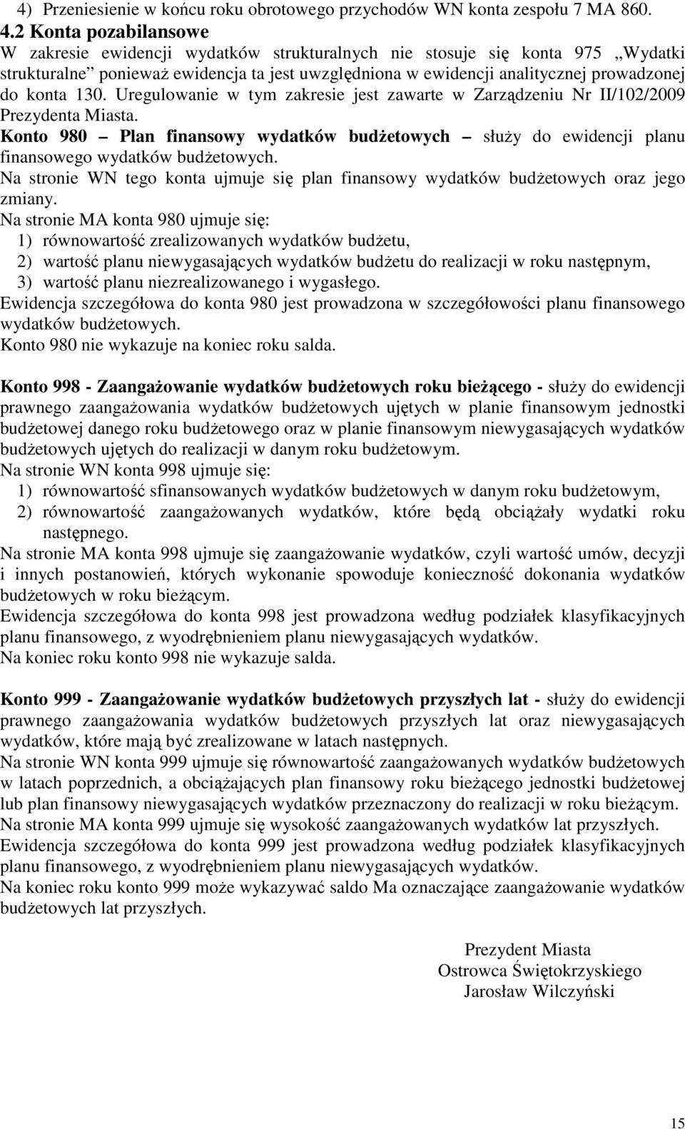 130. Uregulowanie w tym zakresie jest zawarte w Zarządzeniu Nr II/102/2009 Prezydenta Miasta. Konto 980 Plan finansowy wydatków budŝetowych słuŝy do ewidencji planu finansowego wydatków budŝetowych.