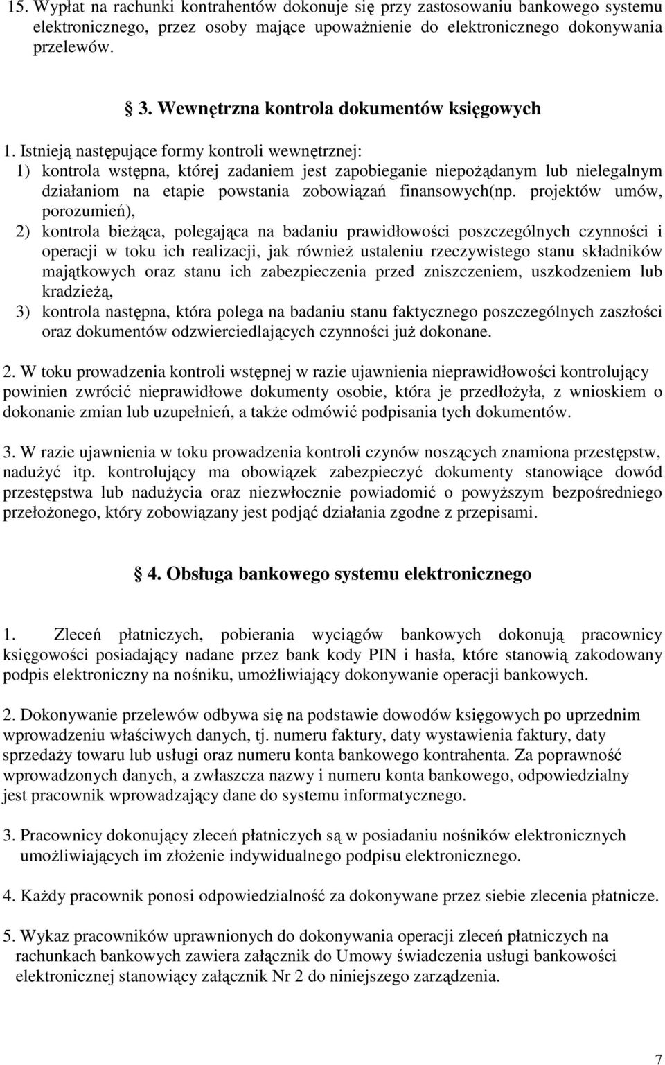 Istnieją następujące formy kontroli wewnętrznej: 1) kontrola wstępna, której zadaniem jest zapobieganie niepoŝądanym lub nielegalnym działaniom na etapie powstania zobowiązań finansowych(np.