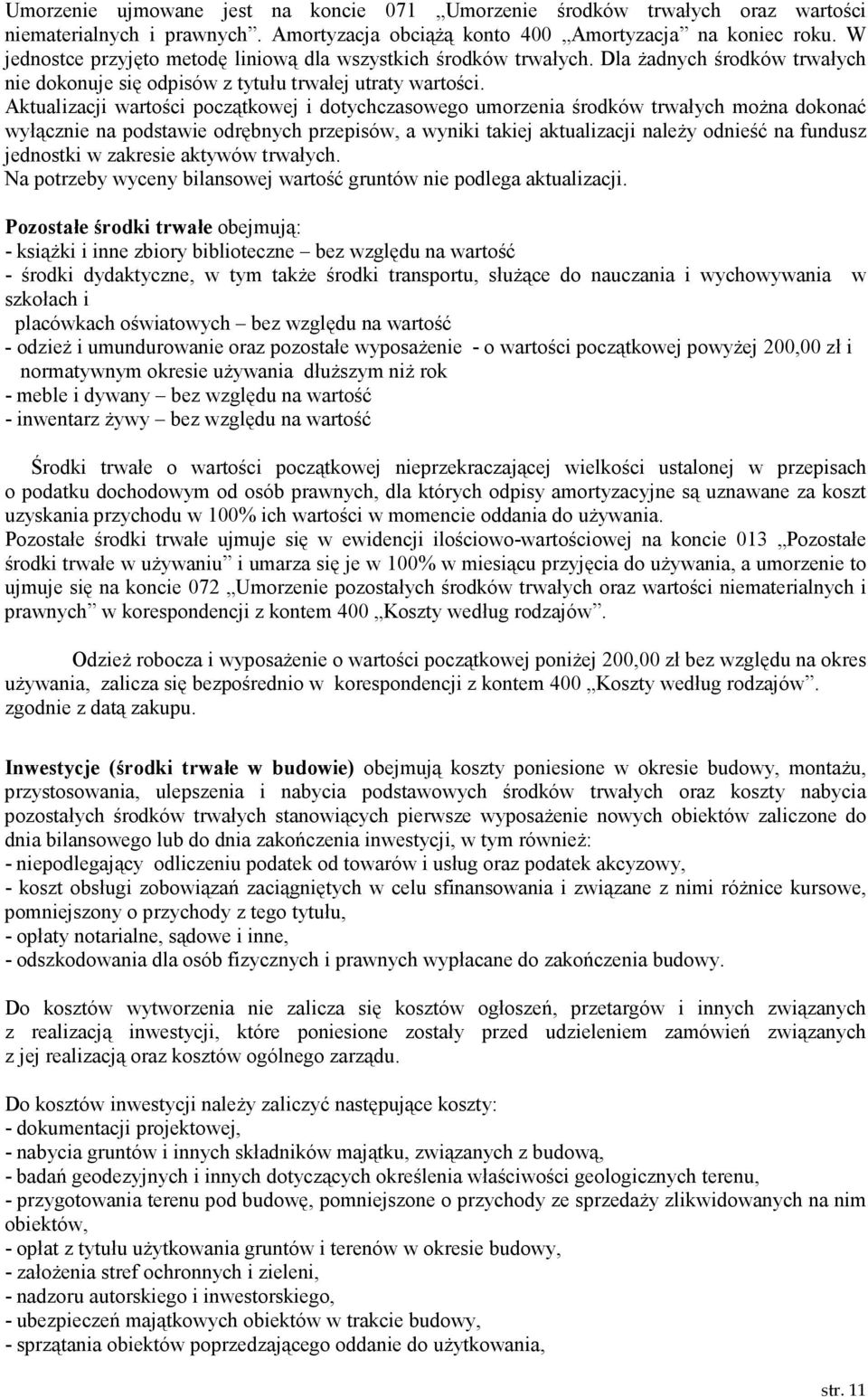 Aktualizacji wartości początkowej i dotychczasowego umorzenia środków trwałych moŝna dokonać wyłącznie na podstawie odrębnych przepisów, a wyniki takiej aktualizacji naleŝy odnieść na fundusz