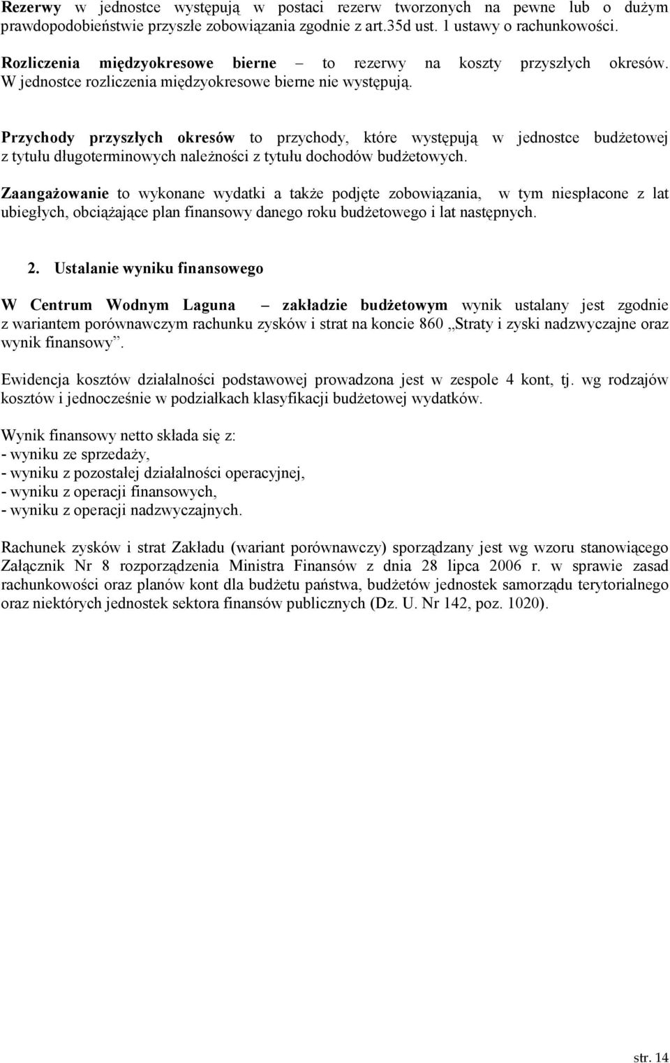 Przychody przyszłych okresów to przychody, które występują w jednostce budŝetowej z tytułu długoterminowych naleŝności z tytułu dochodów budŝetowych.