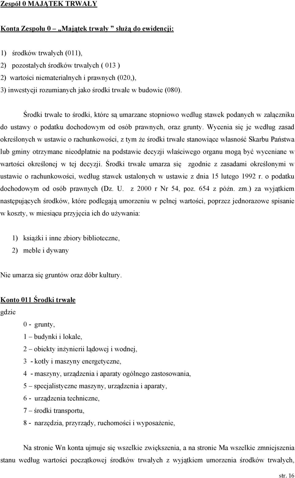 Środki trwałe to środki, które są umarzane stopniowo według stawek podanych w załączniku do ustawy o podatku dochodowym od osób prawnych, oraz grunty.