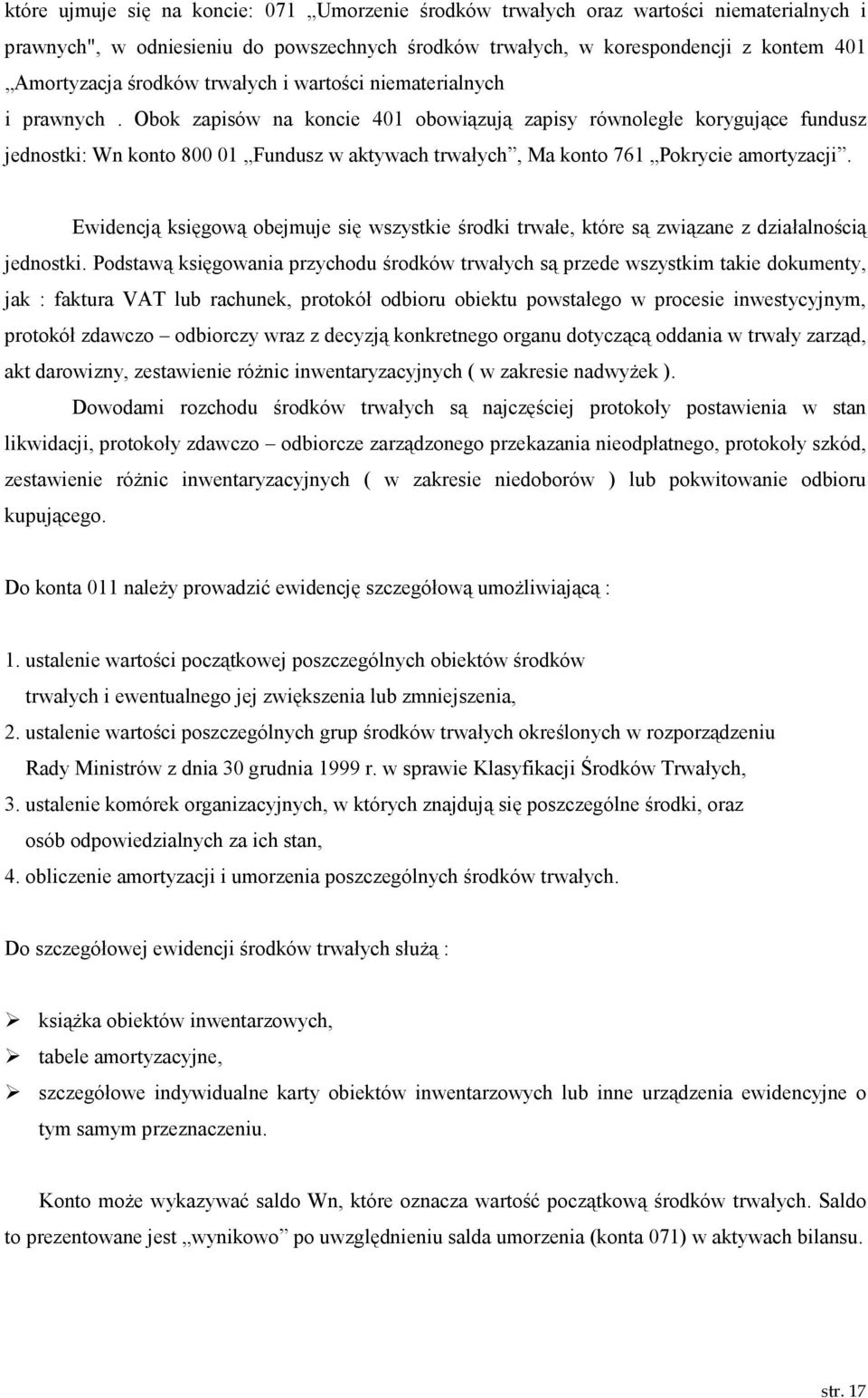 Obok zapisów na koncie 401 obowiązują zapisy równoległe korygujące fundusz jednostki: Wn konto 800 01 Fundusz w aktywach trwałych, Ma konto 761 Pokrycie amortyzacji.