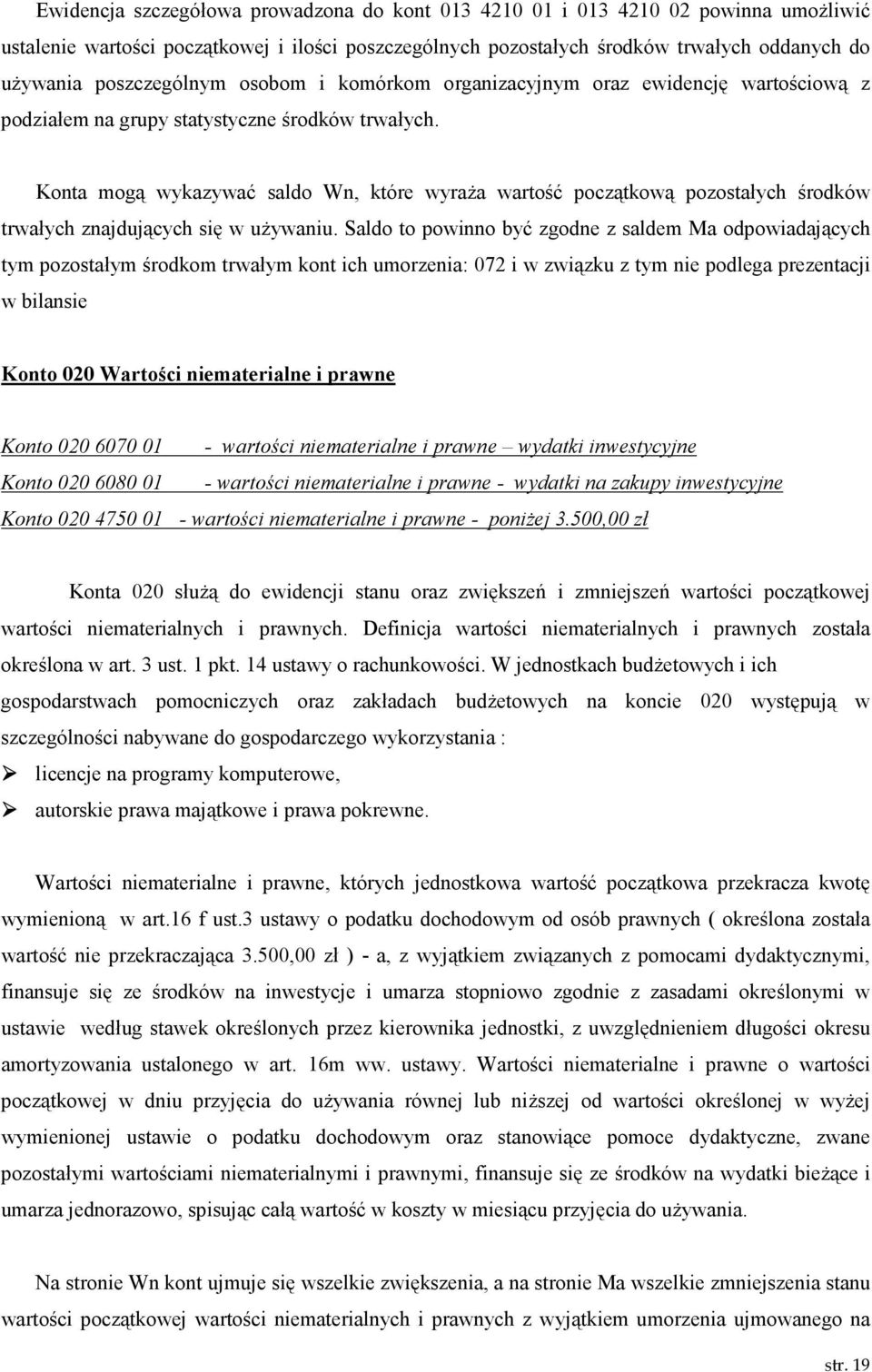 Konta mogą wykazywać saldo Wn, które wyraŝa wartość początkową pozostałych środków trwałych znajdujących się w uŝywaniu.