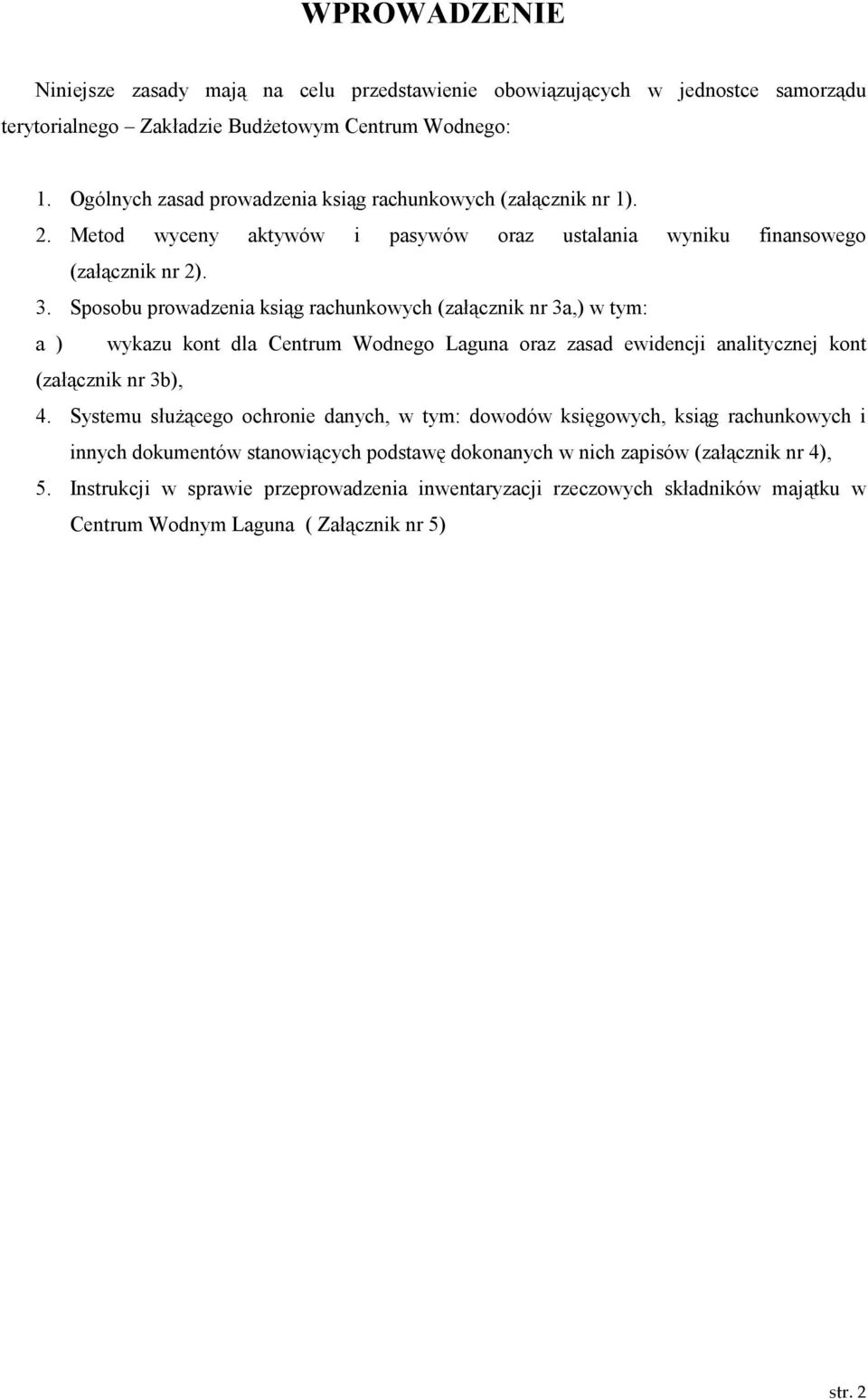 Sposobu prowadzenia ksiąg rachunkowych (załącznik nr 3a,) w tym: a ) wykazu kont dla Centrum Wodnego Laguna oraz zasad ewidencji analitycznej kont (załącznik nr 3b), 4.