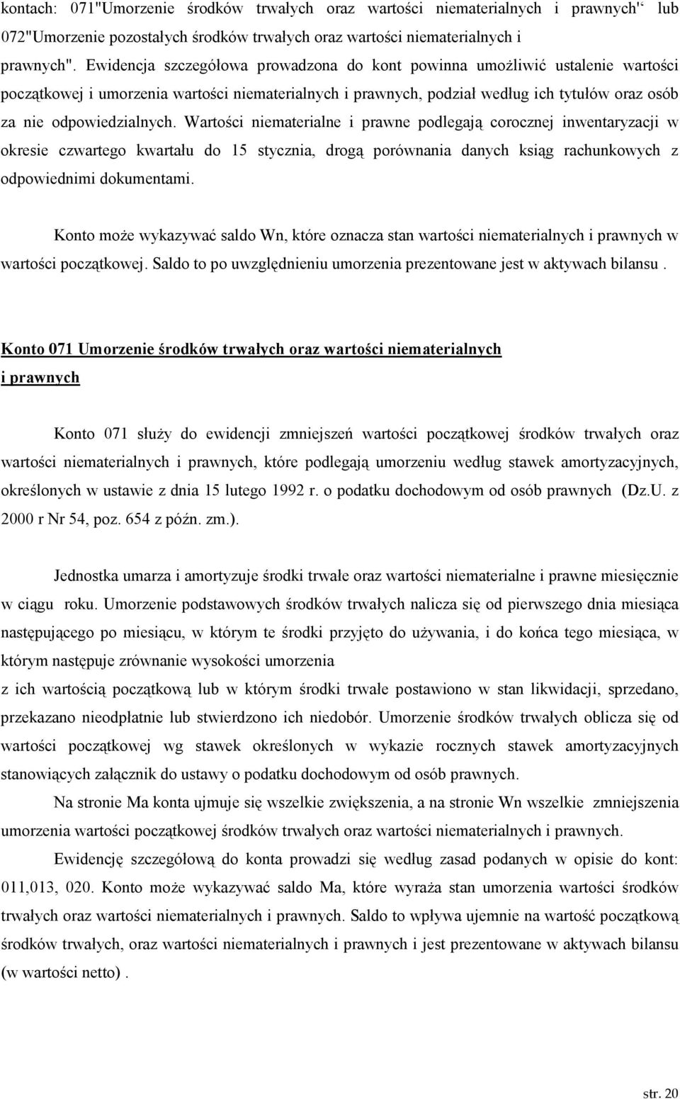 Wartości niematerialne i prawne podlegają corocznej inwentaryzacji w okresie czwartego kwartału do 15 stycznia, drogą porównania danych ksiąg rachunkowych z odpowiednimi dokumentami.