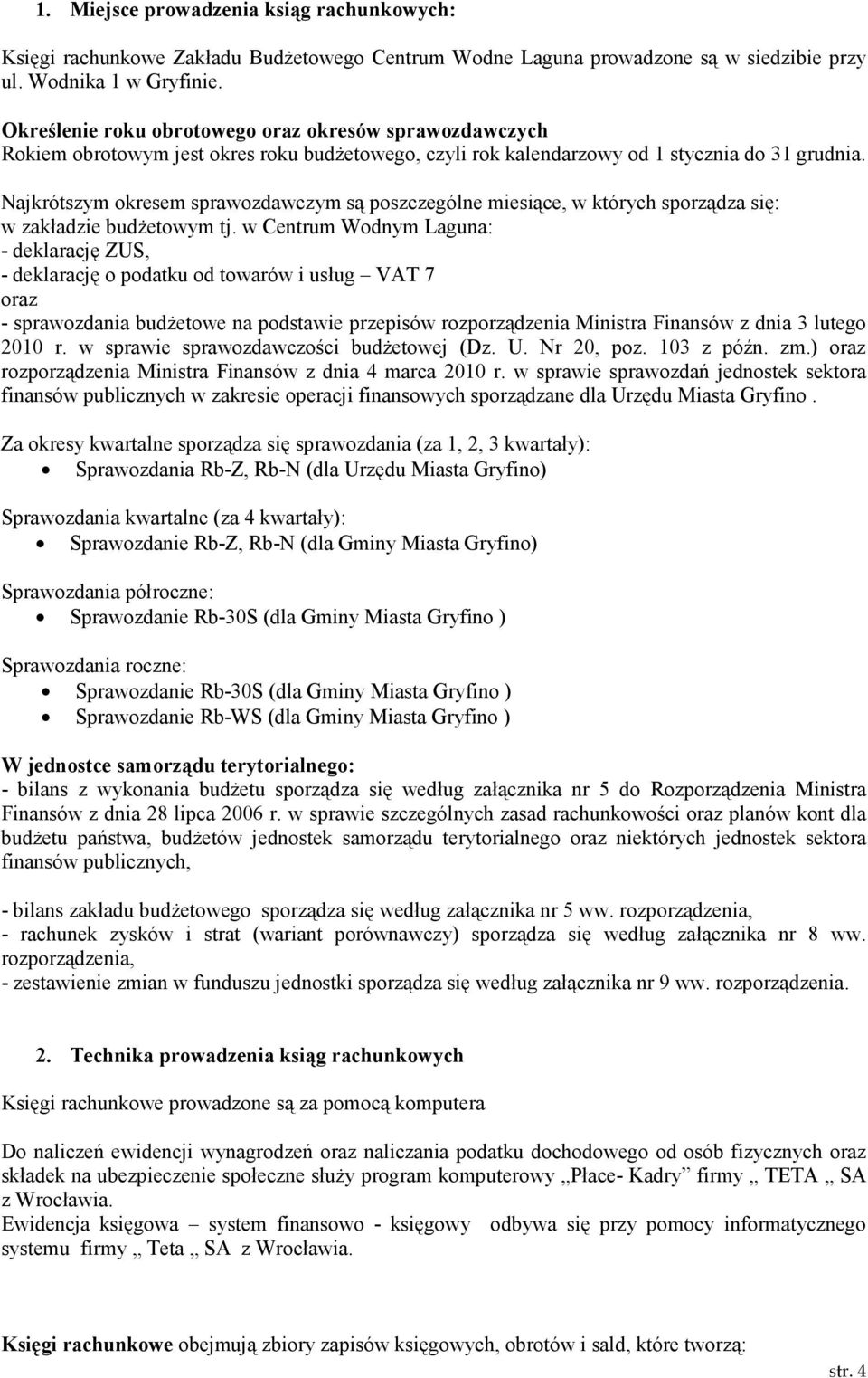 Najkrótszym okresem sprawozdawczym są poszczególne miesiące, w których sporządza się: w zakładzie budŝetowym tj.