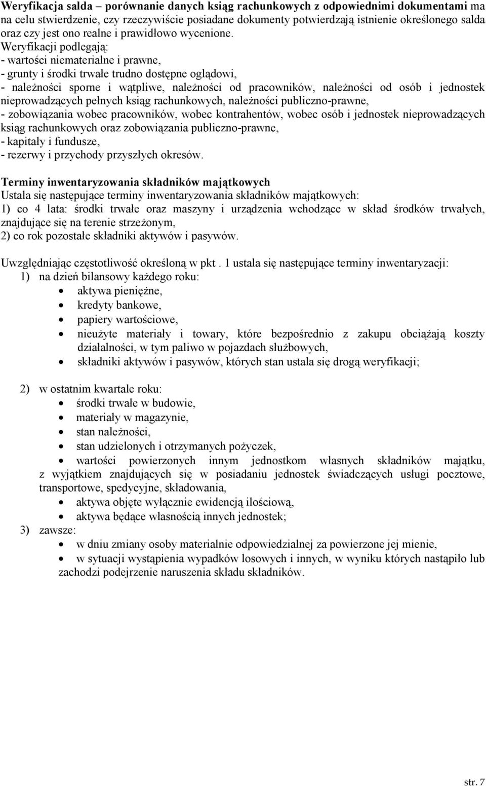 Weryfikacji podlegają: - wartości niematerialne i prawne, - grunty i środki trwałe trudno dostępne oglądowi, - naleŝności sporne i wątpliwe, naleŝności od pracowników, naleŝności od osób i jednostek